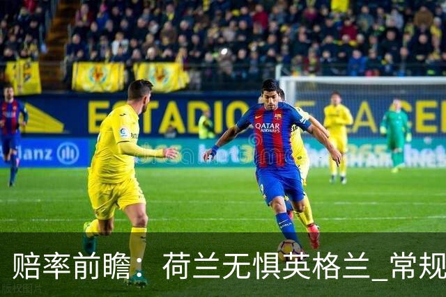 赔率前瞻：荷兰无惧英格兰 常规时间有望不败